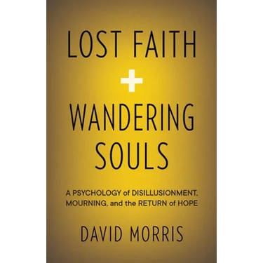 Lost Faith and Wandering Souls: A Psychology of Disillusionment, Mourning, and the Return of Hope