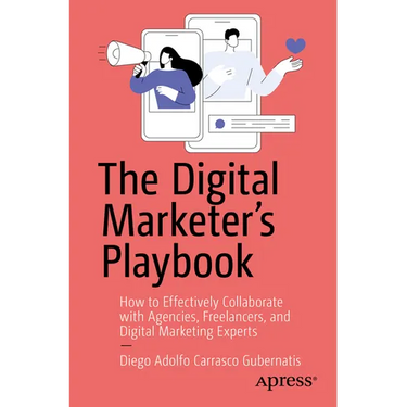 The Digital Marketer's Playbook: How to Effectively Collaborate with Agencies, Freelancers, and Digital Marketing Experts