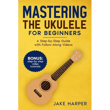 Mastering the Ukulele for Beginners: A Step-by-Step Guide with Follow-Along Videos