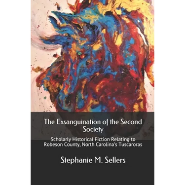 The Exsanguination of the Second Society: Scholarly Historical Fiction Relating to Robeson County, North Carolina's Tuscaroras