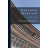 Korea & Her Neighbours: A Narrative of Travel, With an Account of the Recent Vicissitudes and Present Position of the Country