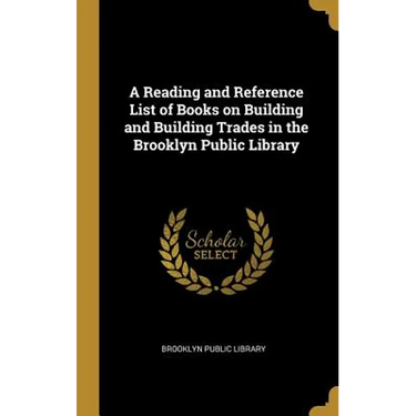 A Reading and Reference List of Books on Building and Building Trades in the Brooklyn Public Library