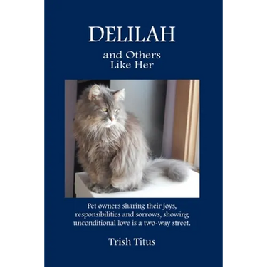 DELILAH and Others Like Her: Pet owners sharing their joys, responsibilities and sorrows, showing unconditional love is a two-way street.