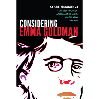 Considering Emma Goldman: Feminist Political Ambivalence and the Imaginative Archive