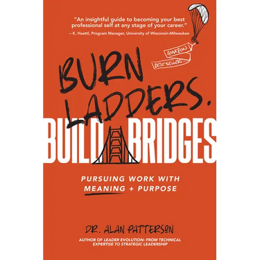 Burn Ladders. Build Bridges: Pursuing Work with Meaning + Purpose