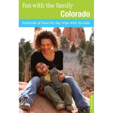 Fun with the Family Colorado: Hundreds Of Ideas For Day Trips With The Kids
