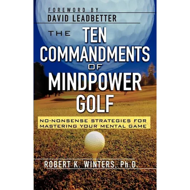 The Ten Commandments of Mindpower Golf: No-Nonsense Strategies for Mastering Your Mental Game