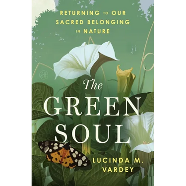 The Green Soul: Returning to Our Sacred Belonging in Nature