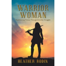 Warrior Woman: Experiencing Victory Through Everyday Struggles