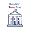 Dumb Shit Trump Says