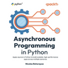 Asynchronous Programming in Python: Apply asyncio in Python to build scalable, high-performance apps across multiple scenarios
