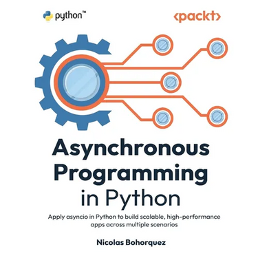 Asynchronous Programming in Python: Apply asyncio in Python to build scalable, high-performance apps across multiple scenarios