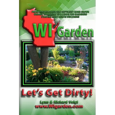 WI Garden - Let's Get Dirty!: Our Wisconsin Garden Guide Promoting Delicious, Healthier Home-Grown Fresh Food, With Tools, Tips, & Ideas That Inspir