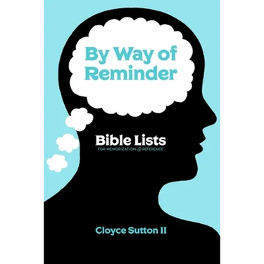 By Way of Reminder: Bible Lists For Memorization & Reference