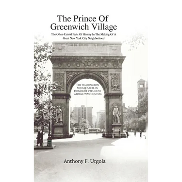 The Prince of Greenwich Village: The Often-Untold Parts of History in the making of a great New York City Neighborhood