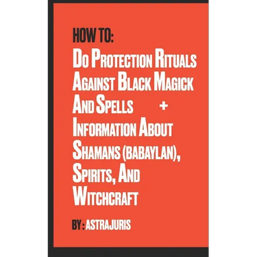 How to do Protection Rituals Against Black Magick and Spells + Information About Shamans (Babaylan), Spirits, and Witchcraft