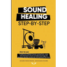Sound Healing Step-by-Step: How to use crystal and Tibetan bowls, tuning forks, voice, and shamanic drums to balance energy for physical, mental, emot