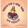 What Do I Give You My Child?