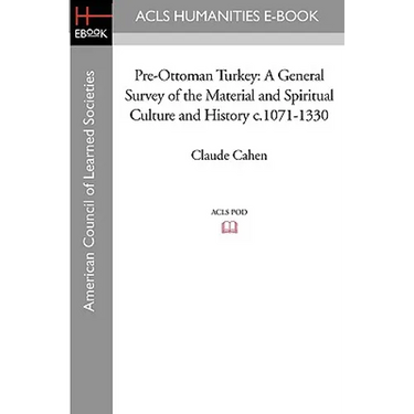 Pre-Ottoman Turkey: A General Survey of the Material and Spiritual Culture and History C.1071-1330