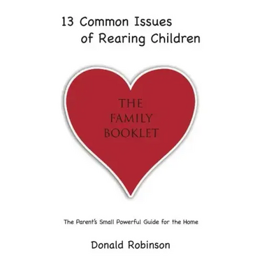 13 Common Issues of Rearing Children: The Parents' Small Powerful Guide for the Home