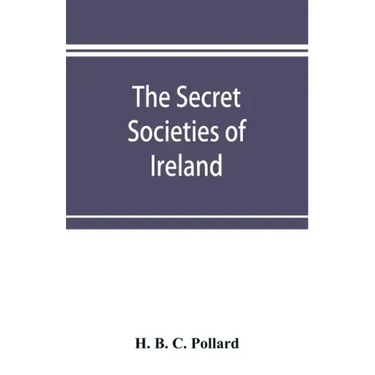 The secret societies of Ireland: their rise and progress