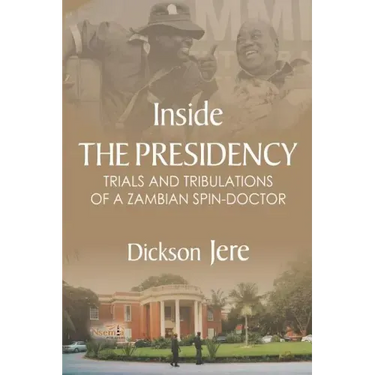 Inside the Presidency: The Trials & Tribulations of a Zambian Spin Doctor