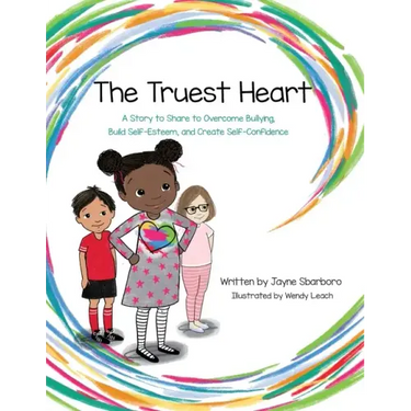 The Truest Heart: A Story to Share to Overcome bullying, Build Self-Esteem, and Create Self-Confidence