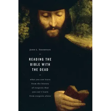 Reading the Bible with the Dead: What You Can Learn from the History of Exegesis That You Can't Learn from Exegesis Alone