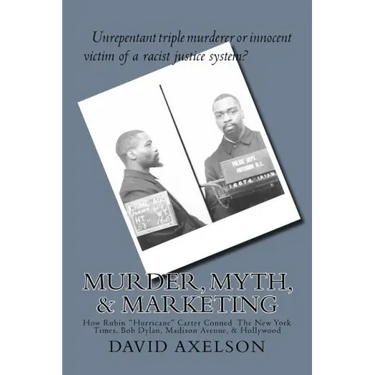 Murder, Myth, & Marketing: How Rubin "Hurricane" Carter Conned The New York Times, Bob Dylan, Madison Avenue, & Hollywood