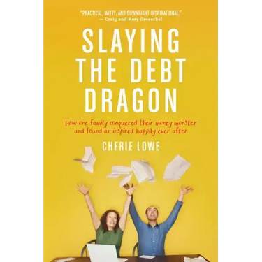 Slaying the Debt Dragon: How One Family Conquered Their Money Monster and Found an Inspired Happily Ever After