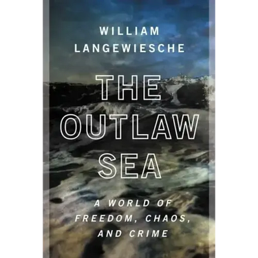 The Outlaw Sea: A World of Freedom, Chaos, and Crime