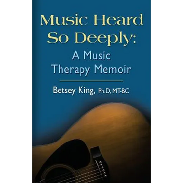 Music Heard So Deeply: A Music Therapy Memoir