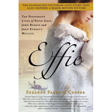 Effie: The Passionate Lives of Effie Gray, John Ruskin and John Everett Millais