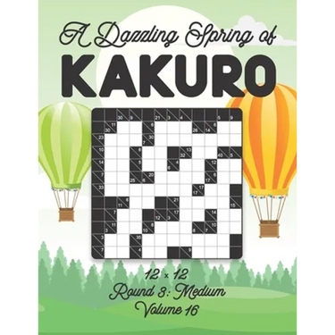 A Dazzling Spring of Kakuro 12 x 12 Round 3: Medium Volume 16: Play Kakuro for Relaxation with Solutions Japanese Number Puzzle Game Book Mathematical