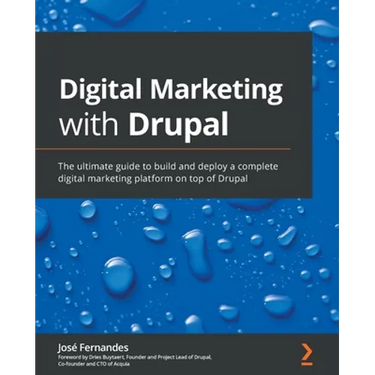 Digital Marketing with Drupal: The ultimate guide to build and deploy a complete digital marketing platform on top of Drupal