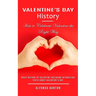 Valentine's Day History: How to Celebrate Valentine the Right Way (Brief History of Valentine Including Interesting Facts About Valentine's Day)