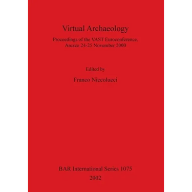 Virtual Archaeology: Proceedings of the VAST Euroconference, Arezzo 24-25 November 2000