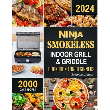 Ninja Smokeless Indoor Grill & Griddle Cookbook: 2000 Days of Smoke-Free, Fast & Tasty Recipes for Potlucks, Parties and Picnics!