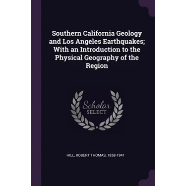 Southern California Geology and Los Angeles Earthquakes; With an Introduction to the Physical Geography of the Region