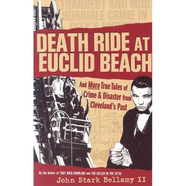 Death Ride at Euclid Beach: And Other True Tales of Crime & Disaster from Cleveland's Past