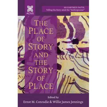 The Place of Story and the Story of Place: An Earthed Faith: Telling the Story Amid the Anthropocene, Volume 3