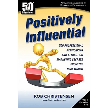 Positively Influential: Top Professional Networking and Attraction Marketing Secrets from the Real World