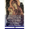 The Causes of the Corruption of the Traditional Text of the Holy Gospels: The Corrupted Lore of Christian Scripture - The Accidental and Intentional R