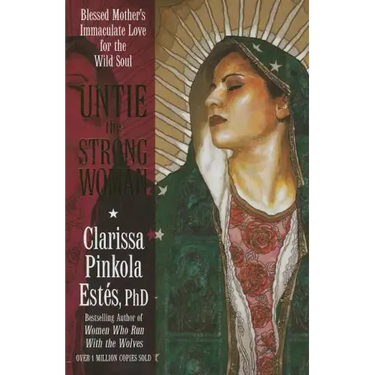 Untie the Strong Woman: Blessed Mother's Immaculate Love for the Wild Soul