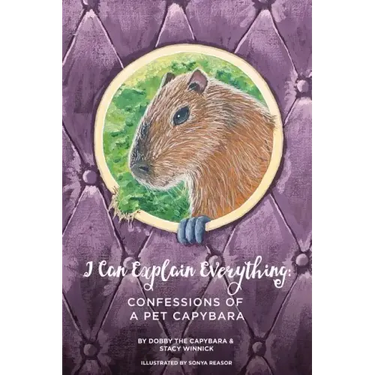 I Can Explain Everything: Confessions of a Pet Capybara