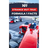 101 Strange But True Formula 1 Facts: F1 Book