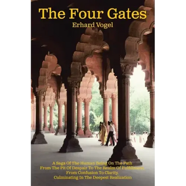 The Four Gates: A Saga Of The Human Being On The Path From The Pit Of Despair To The Realm Of Fulfillment, From Confusion To Clarity,