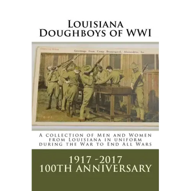 Louisiana Doughboys of WWI: A collection of Louisianas WWI men and women soldiers in uniform