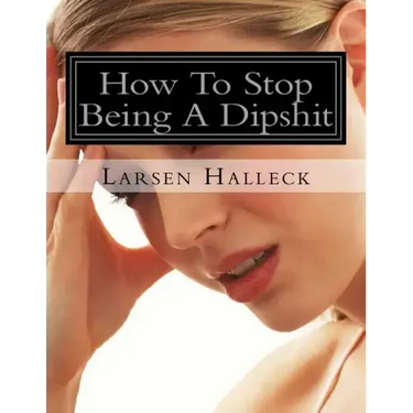 How To Stop Being A Dipshit