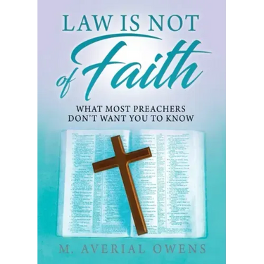 Law Is Not of Faith: What Most Preachers Don't Want You to Know